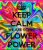 Keep calm and FLOWER POWER!